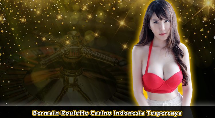 Bermain Roulette Casino Indonesia Terpercaya
