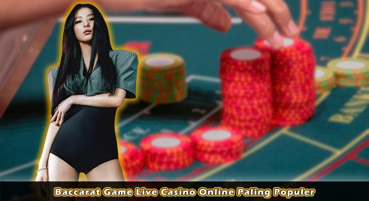 Baccarat Game Live Casino Online Paling Populer