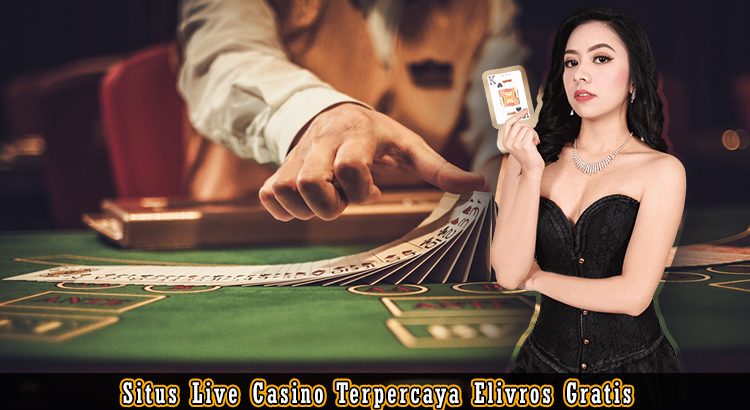 Situs Live Casino Terpercaya Elivros Gratis